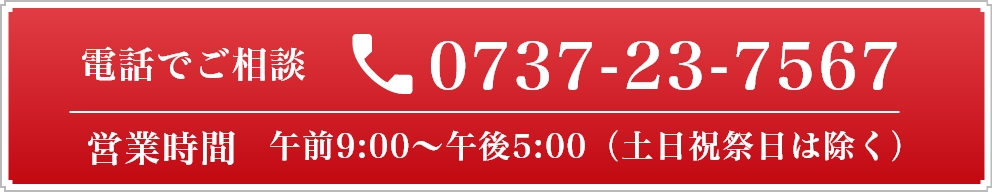 電話でご相談　0737-23-7567 営業時間　午前9時～午後5時　（土日祝祭日は除く）